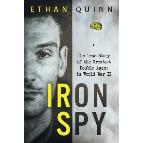 Iron Spy: The True Story of the Greatest Double Agent in World War II