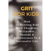 Grit for Kids: How To Develop Kids With Character, Willpower, Passion & Perseverance To A Successful Life