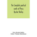 The complete poetical works of Percy Bysshe Shelley, including materials never before printed in any edition of the poems