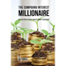 The Compound Interest Millionaire: Hack Your Savings to Create a Constant Stream of Passive Income