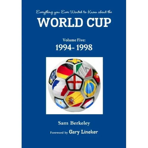 Everything you Ever Wanted to Know about the World Cup Volume Five: 1994- 1998