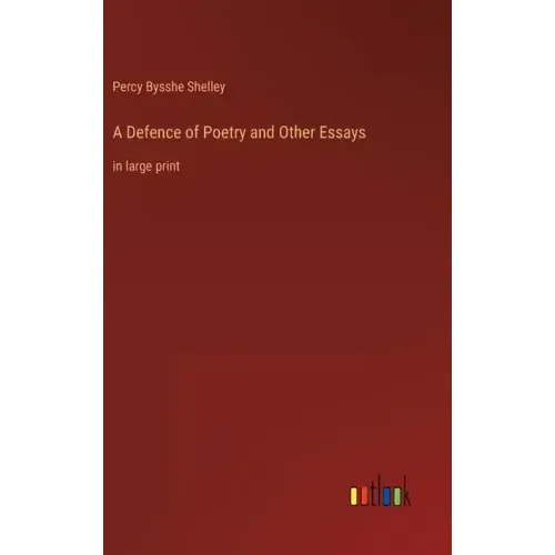 A Defence of Poetry and Other Essays: in large print