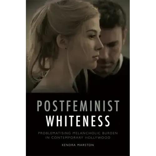 Postfeminist Whiteness: Problematising Melancholic Burden in Contemporary Hollywood