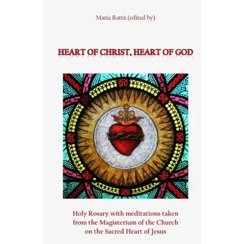 Heart of Christ, Heart of God: Holy Rosary with meditations taken from the Magisterium of the Church on the Sacred Heart of Jesus