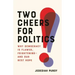 Two Cheers for Politics: Why Democracy Is Flawed, Frightening--And Our Best Hope