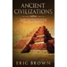 Ancient Civilizations: A Complete Overview On The Incas History, The Byzantine Empire, Maya History & Maya Mythology