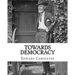 Towards democracy By: Edward Carpenter: Edward Carpenter (29 August 1844 - 28 June 1929) was an English socialist poet, philosopher, antholo