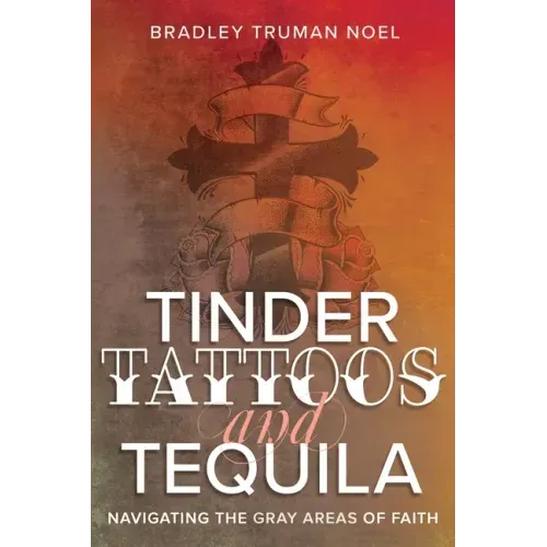 Tinder, Tattoos, and Tequila: Navigating the Gray Areas of Faith