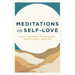Meditations on Self-Love: Daily Wisdom for Healing, Acceptance, and Joy