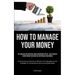 How To Manage Your Money: Key Guidelines For Successful Money Management And Life - How To Develop A Money Mindset And Discipline For Financial Indepe