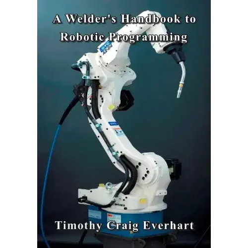 A Welder's Handbook to Robotic Programming