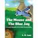 The Mouse and The Blue Jay: A modern day spin on the classic Aesop's fables