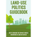 Land-Use Politics Guidebook: How To Overcome The Difficult Hurdles Encountered In Land Use Battles: How To Deal With Zoning Obstacles