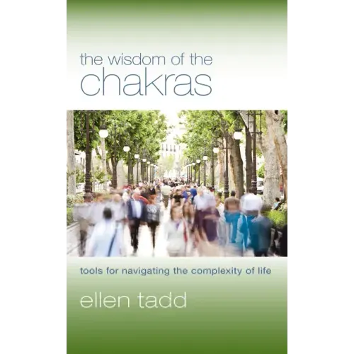 The Wisdom of the Chakras: Tools for Navigating the Complexity of Life