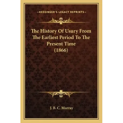 The History Of Usury From The Earliest Period To The Present Time (1866)
