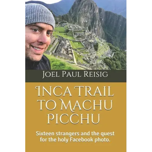 Inca Trail to Machu Picchu: Sixteen strangers and the quest for the holy Facebook photo.