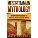 Mesopotamian Mythology: A Captivating Guide to Ancient Near Eastern Myths
