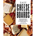 Easy Cheese Boards: Arrangements, Recipes, and Pairings for Any Occasion