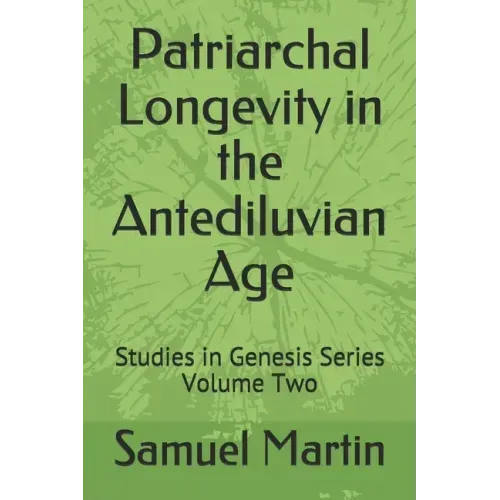 Patriarchal Longevity in the Antediluvian Age: Studies in Genesis Series - Volume Two