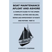 Boat Maintenance Afloat and Ashore - A Complete Guide to the Upkeep, Overhaul, Buying and Selling, Repair and Improvement of Boats and Motors - Part I