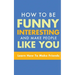 How to Be Funny, Interesting, and Make People Like You: Learn How to Make Friends