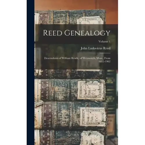 Reed Genealogy: Descendants of William Reade, of Weymouth, Mass., From 1635-1902; Volume 1