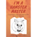 I am a Hamster Master Illustrated Care Guide and Activity Book for Children: Syrian, Roborovski and Dwarf hamster basic care facts and tips, pet care