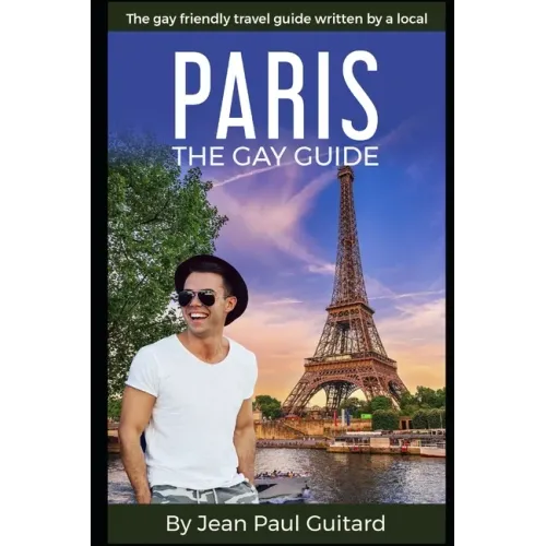 Paris: THE GAY GUIDE: The gay friendly travel guide written by a local.