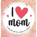 I Love Mom: A Beautiful Gift for Mothers to Treasure