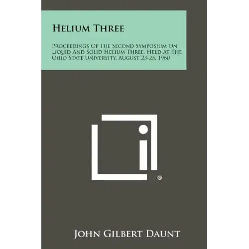 Helium Three: Proceedings of the Second Symposium on Liquid and Solid Helium Three, Held at the Ohio State University, August 23-25,