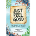 Just Feel Good: The Secret To The Life You've Always Wanted
