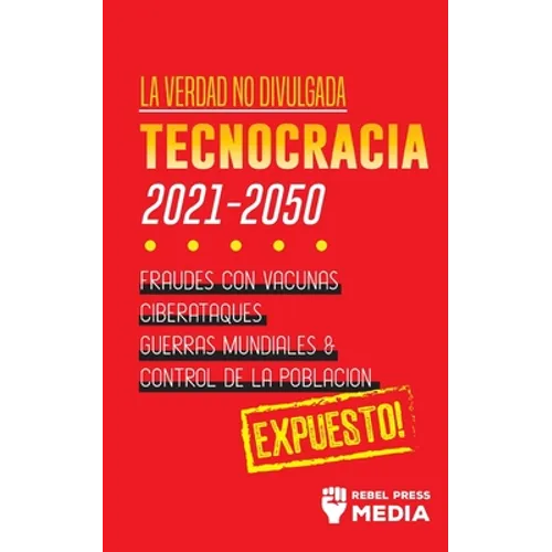 La Verdad no Divulgada: Tecnocracia: Tecnocracia: Fraudes con Vacunas, Ciberataques, Guerras Mundiales y Control de la Población; Expuesto!