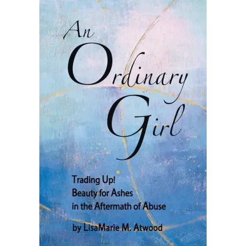 An Ordinary Girl: Trading Up! Beauty for Ashes in the Aftermath of Abuse