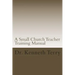 A Small Church Teacher Training Manual