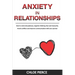 Anxiety in Relationships: How to Overcome Jealousy, Negative Thinking, Fear and Insecurity. Avoid Conflicts and Improve Communication with your Partne