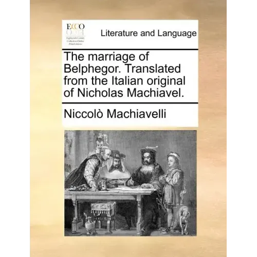 The Marriage of Belphegor. Translated from the Italian Original of Nicholas Machiavel.