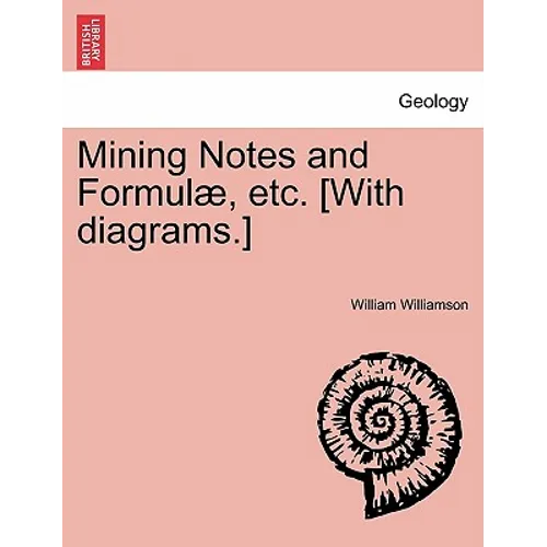 Mining Notes and Formulae, Etc. [With Diagrams.]