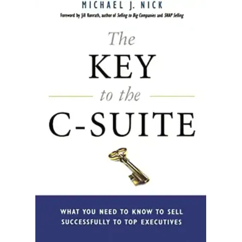 The Key to the C-Suite: What You Need to Know to Sell Successfully to Top Executives