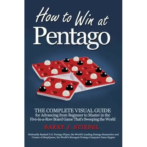 How to Win at Pentago: The Complete Visual Guide for Advancing from Beginner to Master in the Five-in-a-Row Board Game That's Sweeping the World
