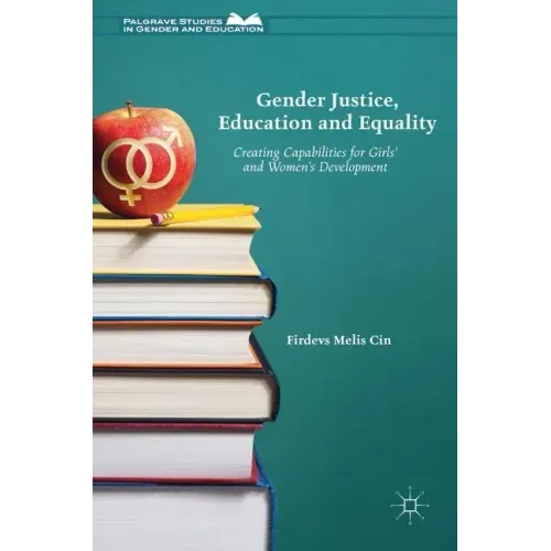 Gender Justice, Education and Equality: Creating Capabilities for Girls' and Women's Development
