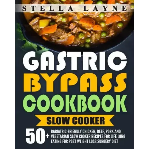 Gastric Bypass Cookbook: SLOW COOKER - 50+ Bariatric-Friendly Chicken, Beef, Pork and Vegetarian Slow Cooker Recipes for Life Long Eating for P