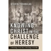 Knowing Christ in the Challenge of Heresy