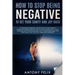 How To Stop Being Negative To Get Your Sanity And Joy Back: Comprehensive Beginners' Guide On How To Stop Negative Thinking