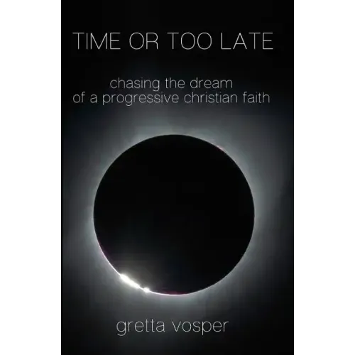 Time or Too Late: Chasing the Dream of a Progressive Christian Faith