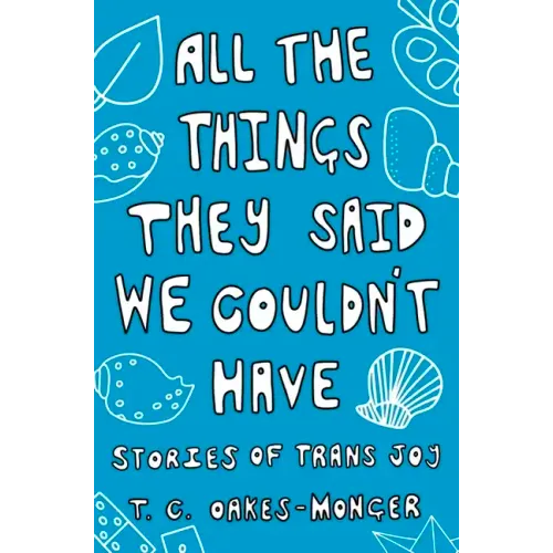All the Things They Said We Couldn't Have: Stories of Trans Joy