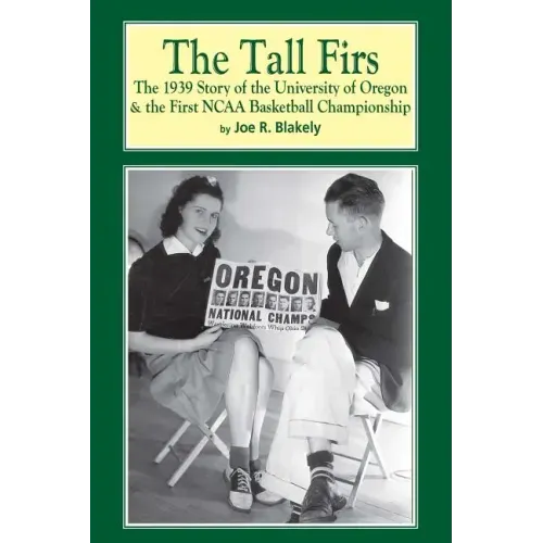 The Tall Firs: The 1939 Story of the University of Oregon & the First NCAA Basketball Championship
