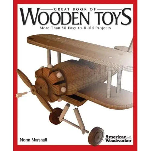 Great Book of Wooden Toys: More Than 50 Easy-To-Build Projects (American Woodworker)