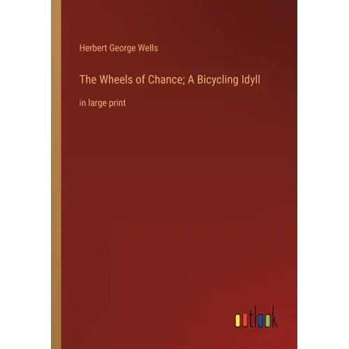 The Wheels of Chance; A Bicycling Idyll: in large print