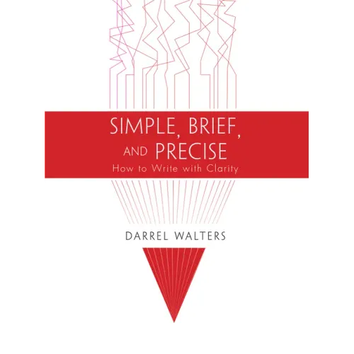 Simple, Brief, and Precise: How to Write with Clarity