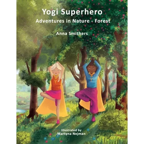 Yogi Superhero Adventures in Nature - Forest: A Children's book about yoga, mindfulness, kindness and managing busy mind and fear.